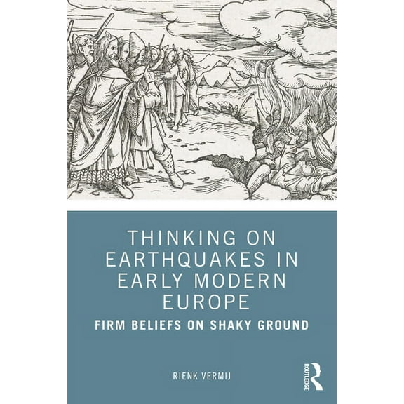 Thinking on Earthquakes in Early Modern Europe: Firm Beliefs on Shaky Ground, (Paperback)