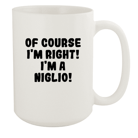 

Of Course I m Right! I m A Niglio! - Ceramic 15oz White Mug White