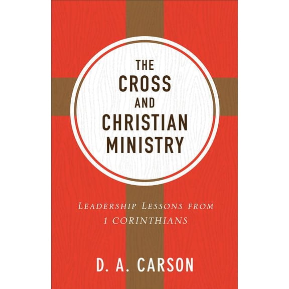 The Cross and Christian Ministry: Leadership Lessons from 1 Corinthians, (Paperback)