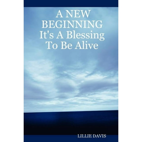 A New Beginning It's a Blessing to Be Alive (Paperback)