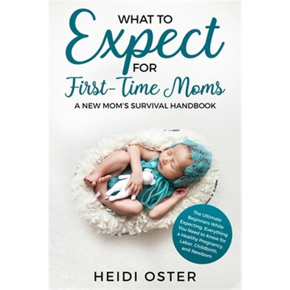 Pre-Owned What to Expect for First-Time Moms: The Ultimate Beginners Guide While Expecting, Everything You Need to Know (Paperback)