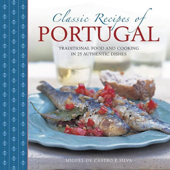 Classic Recipes of Portugal : Traditional Food And Cooking In 25 Authentic Dishes (Hardcover)