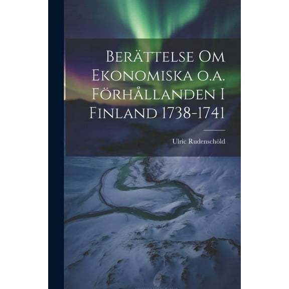 Berättelse om Ekonomiska o.a. Förhållanden i Finland 1738-1741 (Paperback)