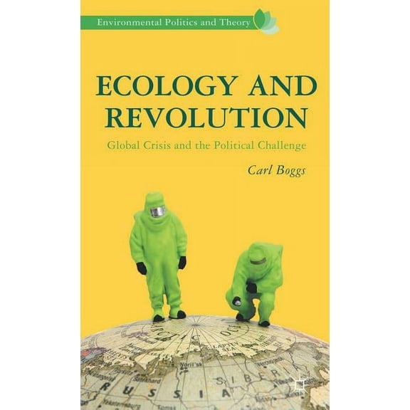 Environmental Politics and Theory Ecology and Revolution: Global Crisis and the Political Challenge, (Hardcover)