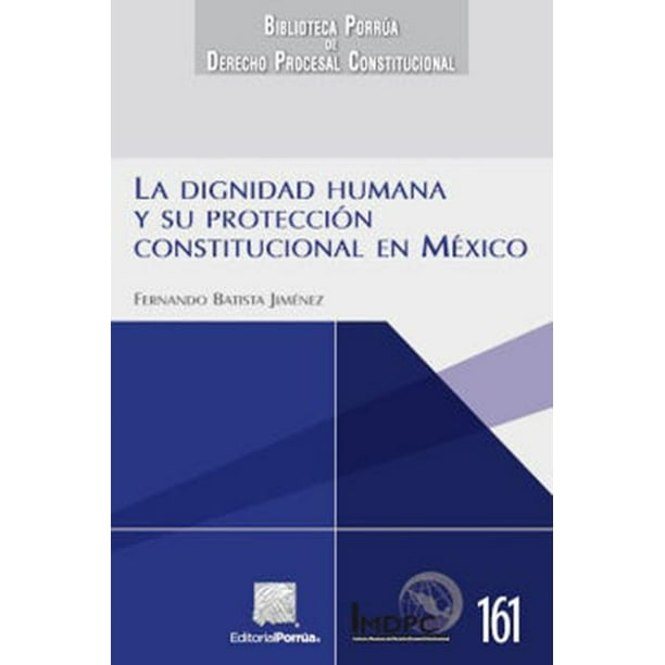 La dignidad humana y su protección constitucional en México Editorial Porrúa 9786070936920