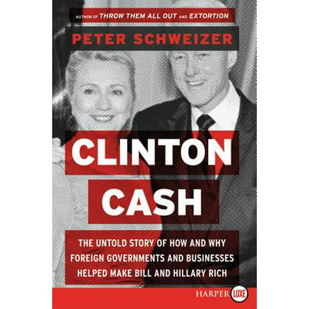 Clinton Cash : The Untold Story of How and Why Foreign Governments and Businesses Helped Make Bill and Hillary (Bill Clinton Best President Ever)