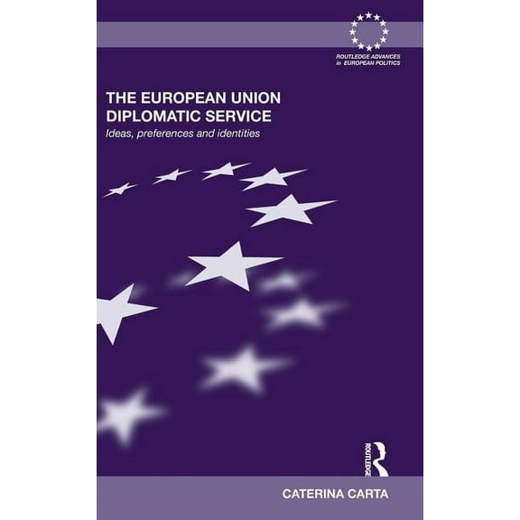 Routledge Advances in European Politics The European Union Diplomatic Service: Ideas, Preferences and Identities, Book 75, (Hardcover)