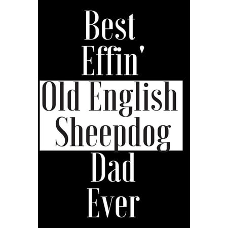 Best Effin Old English Sheepdog Dad Ever : Gift for Dog Animal Pet Lover - Funny Notebook Joke Journal Planner - Friend Her Him Men Women Colleague Coworker Book (Special Funny Unique Alternative to (Best Old People Jokes)