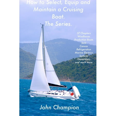 How to Select, Equip and Maintain a Cruising Boat. The Series. -