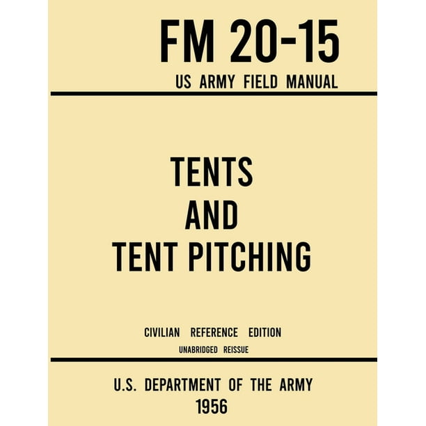 Military Outdoors Skills Tents And Tent Pitching Fm 20 15 Us Army Field Manual 1956 Civilian Military Outdoors Skills Tents And Tent Pitching Fm 20 15 Us Army Field Manual 1956 Civilian