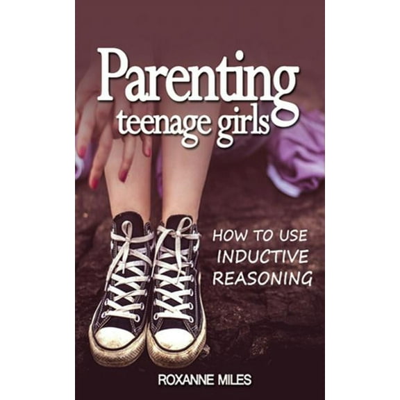 Parenting Teenage Girls : How to Use Inductive Reasoning (Paperback)