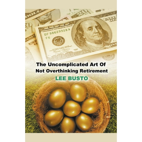 The Uncomplicated Art of Not Overthinking Retirement, (Paperback)