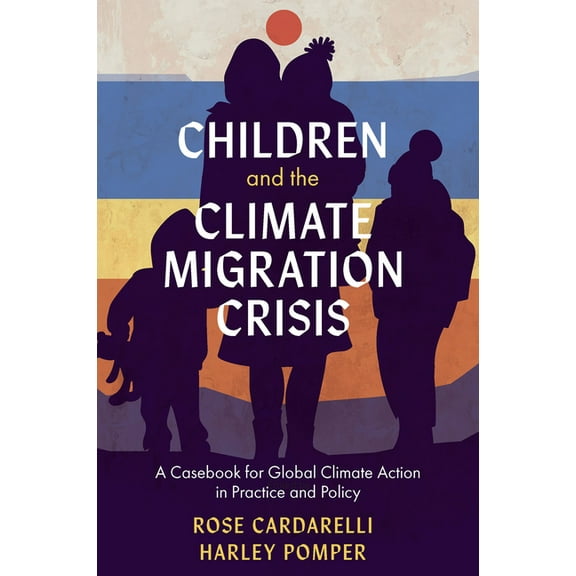 Children and the Climate Migration Crisis: A Casebook for Global Climate Action in Practice and Policy, (Paperback)
