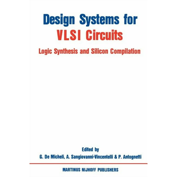 NATO Science Series E: Design Systems for VLSI Circuits: Logic Synthesis and Silicon Compilation, Book 136, (Paperback)