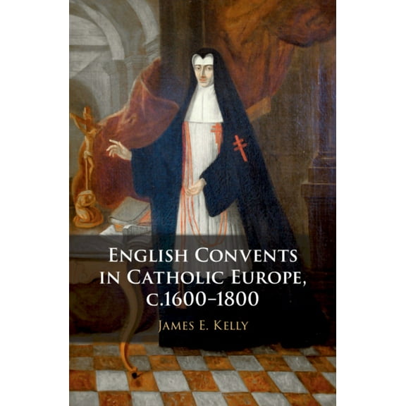 English Convents in Catholic Europe, C.1600-1800, (Paperback)