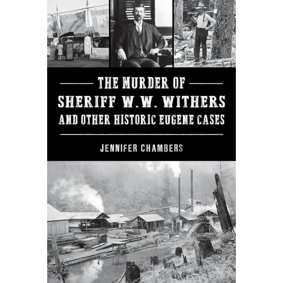 Murder & Mayhem The Murder of Sheriff W. W. Withers and Other Historic Eugene Cases, (Paperback)