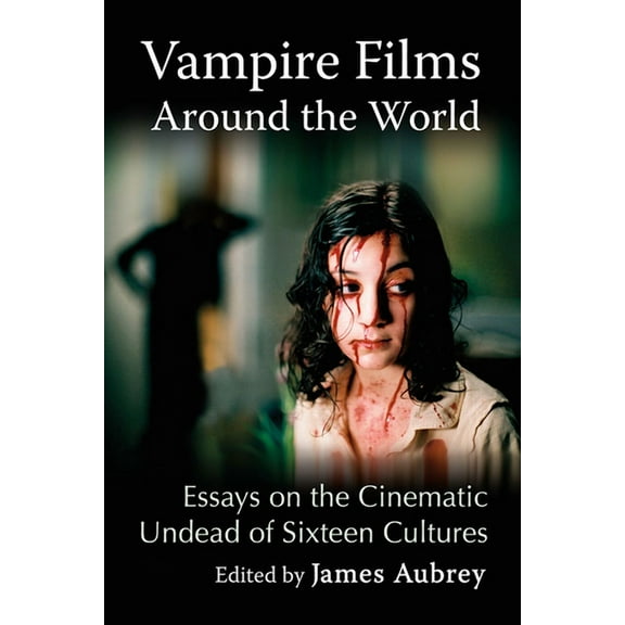 Vampire Films Around the World: Essays on the Cinematic Undead of Sixteen Cultures, (Paperback)