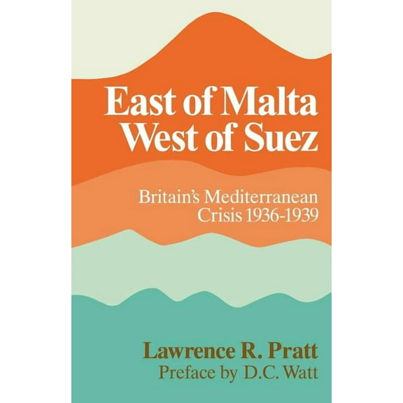 East of Malta, West of Suez: Britain's Mediterranean Crisis, 1936 1939, (Paperback)