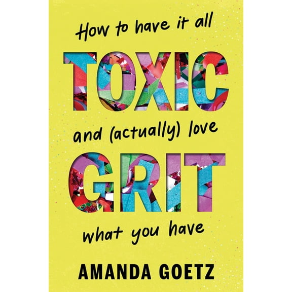 Toxic Grit: How to Have It All and (Actually) Love What You Have, (Hardcover)