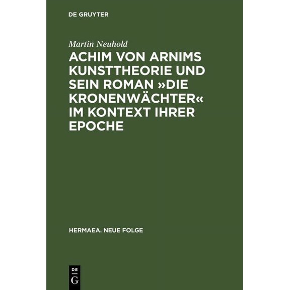 Hermaea. Neue Folge Achim von Arnims Kunsttheorie und sein Roman Die KronenwÃ¤chter im Kontext ihrer Epoche, Book 73, (Hardcover)