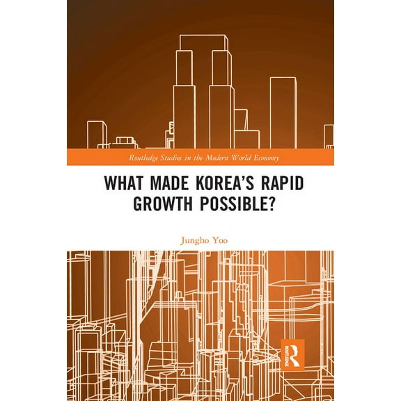 Routledge Studies in the Modern World Ec What Made Korea's Rapid Growth Possible?, (Paperback)
