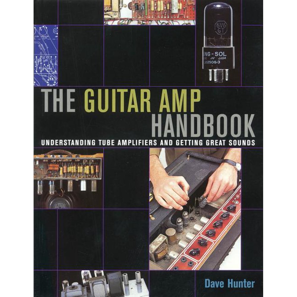 The Guitar Amp Handbook Understanding Tube Amplifiers and Getting