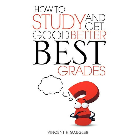 How to Study and Get Good Better Best Grades, (Paperback)