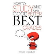 How to Study and Get Good Better Best Grades (Paperback)