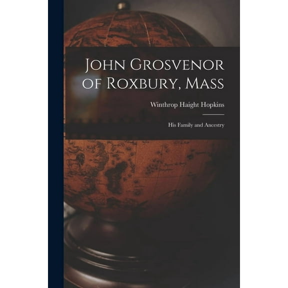 John Grosvenor of Roxbury, Mass: His Family and Ancestry, (Paperback)