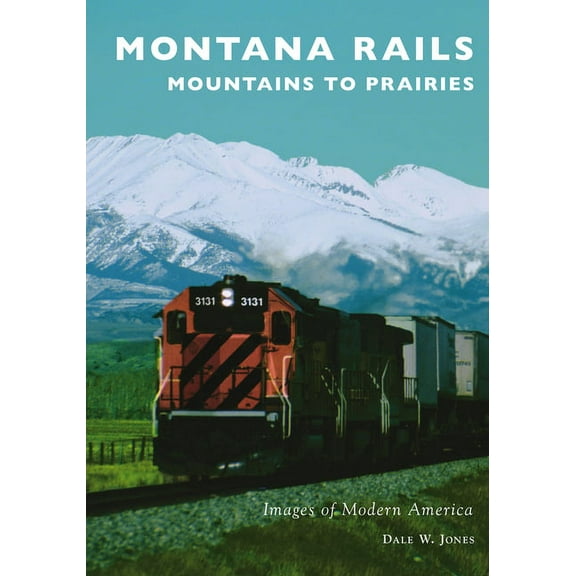 Images of Modern America Montana Rails: Mountains to Prairies, (Paperback)