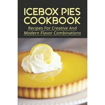 Icebox Pies Cookbook: Recipes For Creative And Modern Flavor Combinations: Techniques To Make Frozen Pie Fillings (Paperback)