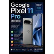 Google Pixel Google Pixel 11 Pro User Guide: A Step-by-Step Guide to Setting Up, Using, Customizing, and Troubleshooting Your Pixel 1, Book 2, (Paperback)