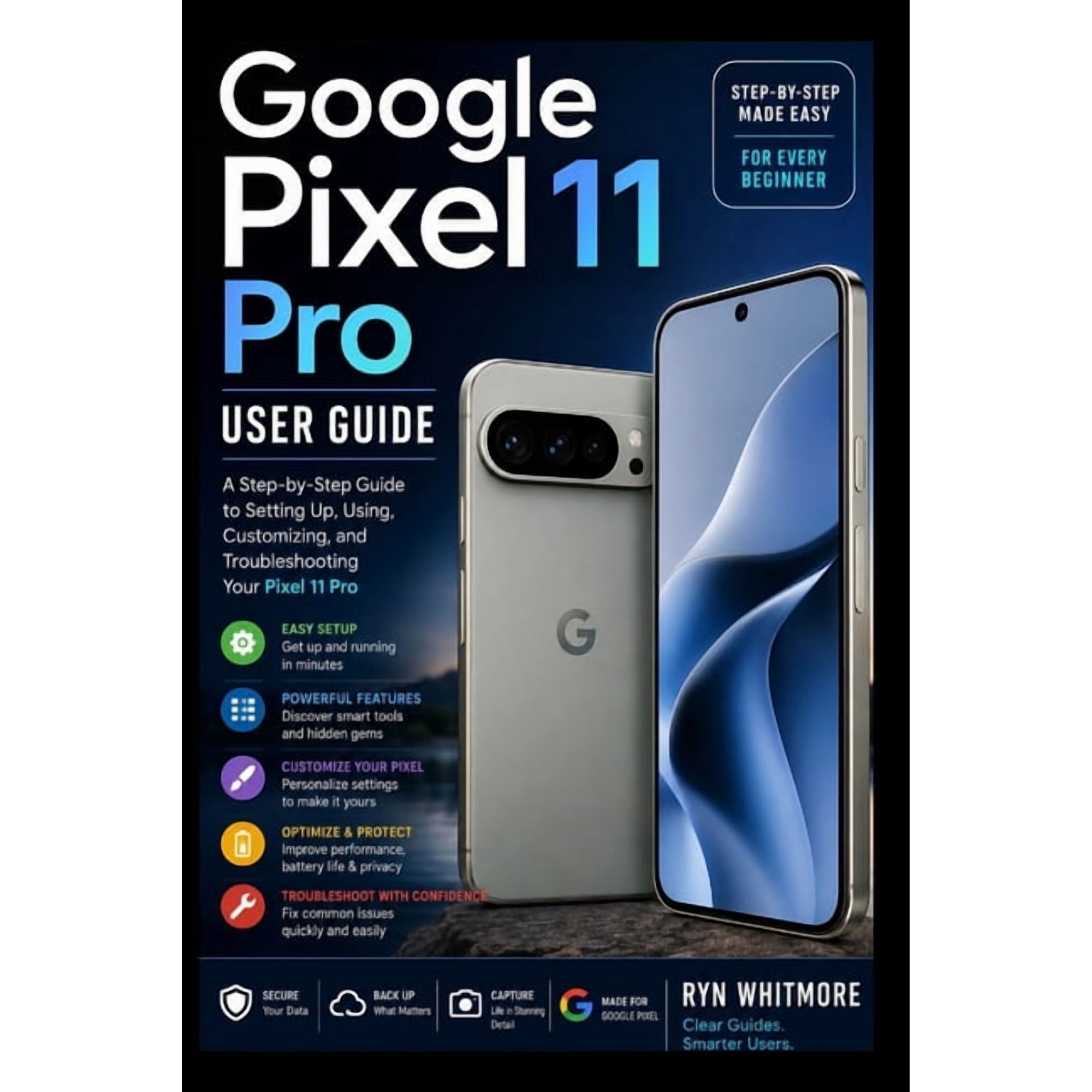 Google Pixel Google Pixel 11 Pro User Guide: A Step-by-Step Guide to Setting Up, Using, Customizing, and Troubleshooting Your Pixel 1, Book 2, (Paperback)
