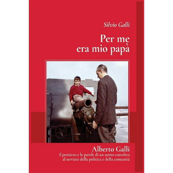 Per me era mio papa': Alberto galli - il pensiero e le parole di un uomo cattolico al servizio della politica e del, (Paperback)