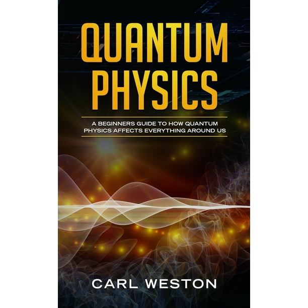 Quantum Physics A Beginners Guide to How Quantum Physics