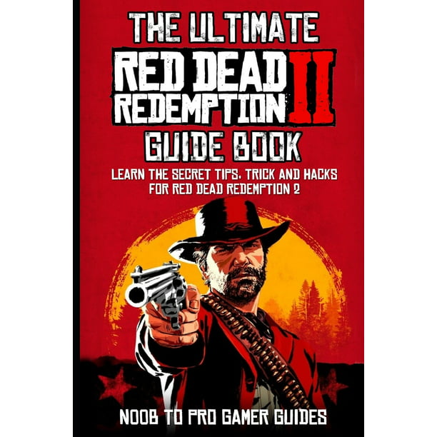 The Ultimate Red Dead Redemption 2 Guide Book : Learn the Secrets, Tips, Tricks and Hacks For Dead Redemption 2 (Paperback) -
