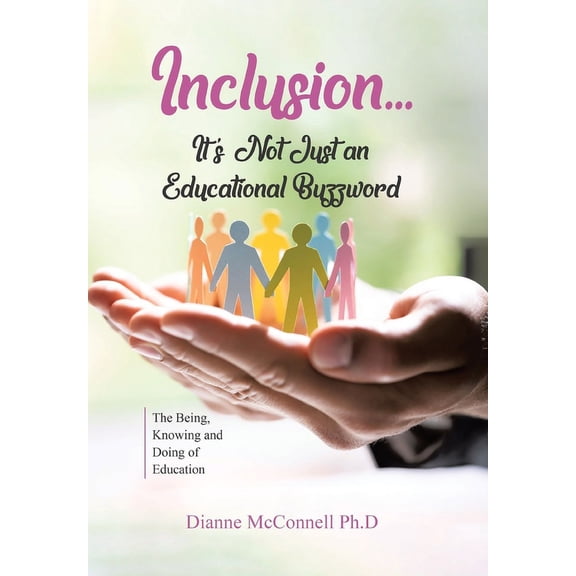Inclusion...It's Not Just an Educational Buzzword: The Being, Knowing and Doing of Education, (Hardcover)