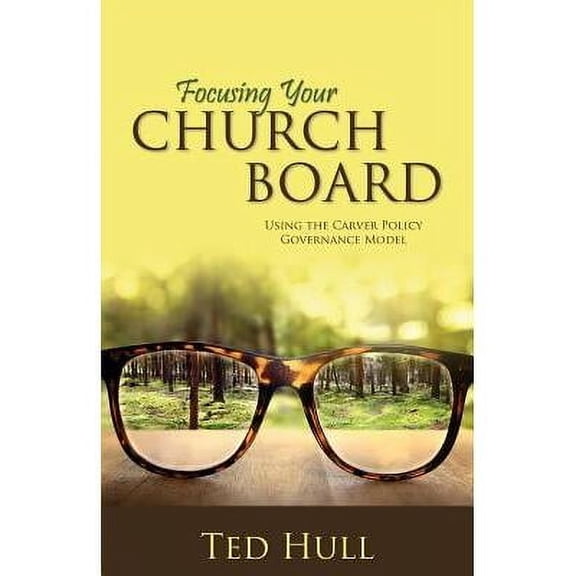 Focusing Your Church Board Using the Carver Policy Governance Model (Paperback)