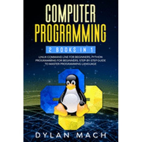 Computer Programming: 2 books in 1: LINUX COMMAND LINE For Beginners, PYTHON Programming For Beginners. Step-by-Step Guide to master Programming Language (Paperback)