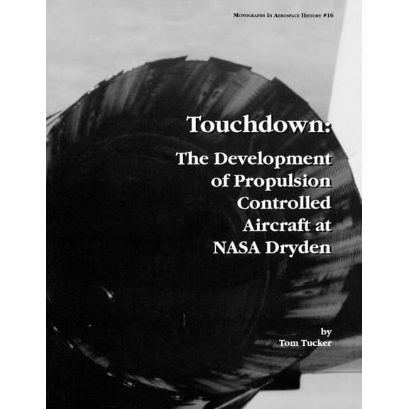 Touchdown: The Development of Propulsion Controlled Aircraft at NASA Dryden. Monograph in Aerospace History, No. 16, 1999. (Paperback)
