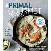 The Primal Gourmet Cookbook: Whole30 Endorsed: It's Not a Diet If It's Delicious (Hardcover 9780358160274) by Ronny Joseph Lvovski
