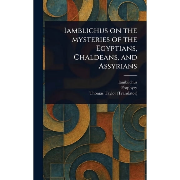 Iamblichus on the Mysteries of the Egyptians, Chaldeans, and Assyrians, (Hardcover)