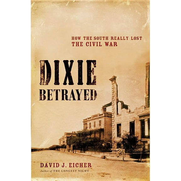 Dixie Betrayed: How the South Really Lost the Civil War, (Hardcover)