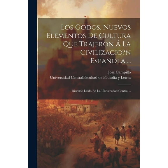 Los Godos, Nuevos Elementos De Cultura Que Trajeron Á La Civilizacio?n Española ... (Paperback)