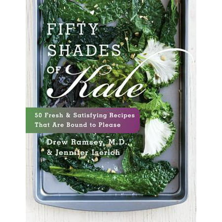 Fifty Shades of Kale : 50 Fresh and Satisfying Recipes That Are Bound to (Best Kale To Grow)