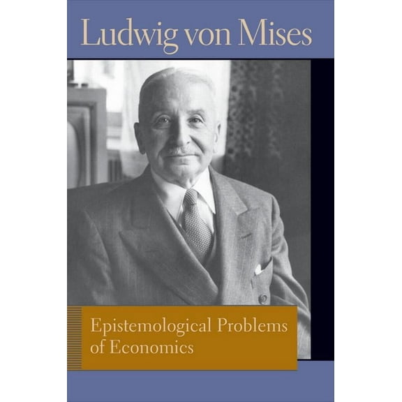 Liberty Fund Library of the Works of Ludwig Von Mises: Epistemological Problems of Economics. Ludwig Von Mises (Paperback)