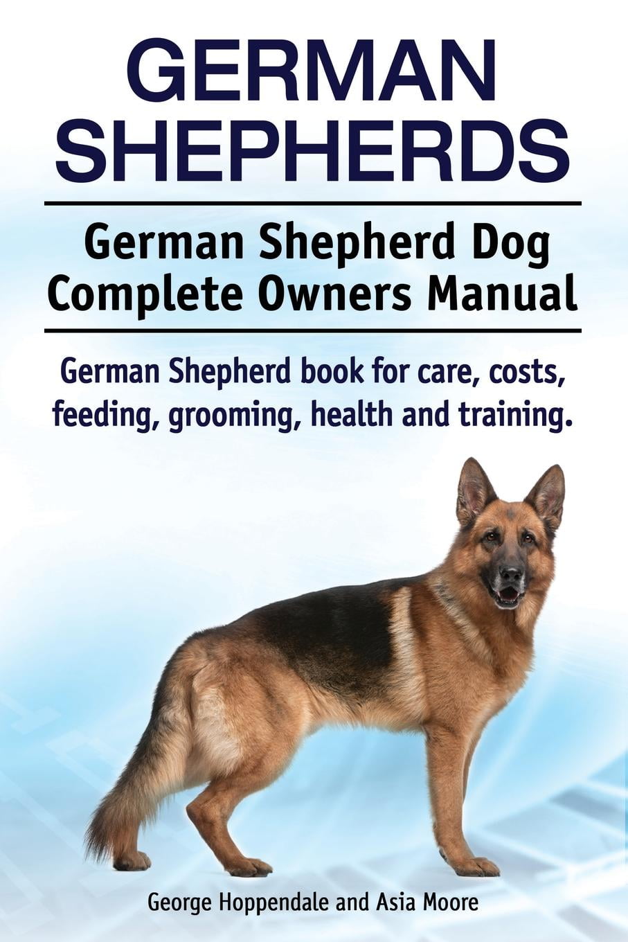 German Shepherds. German Shepherd Dog Complete Owners Manual. German