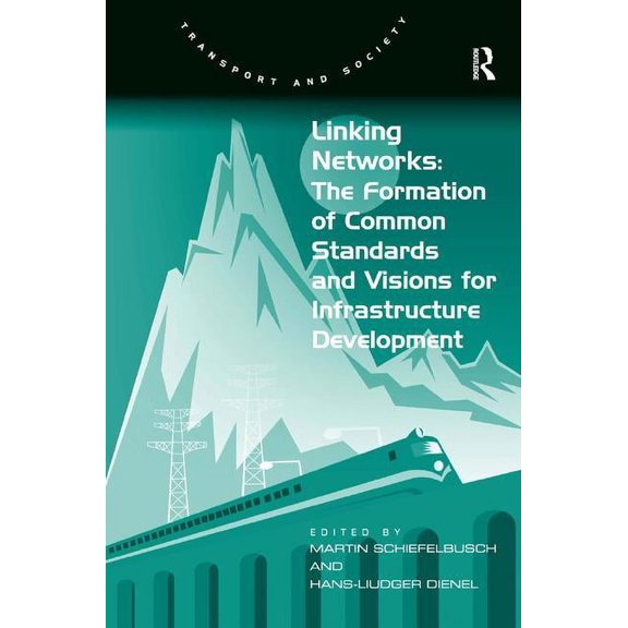 Transport and Society Linking Networks: The Formation of Common Standards and Visions for Infrastructure Development, (Hardcover)
