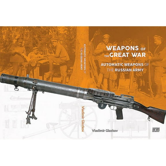 Weapons of the Great War: Automatic Weapons of the Russian Army (Hardcover) by Valdimir Glazkov
