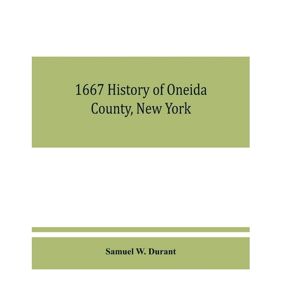 1667 History of Oneida County, New York: with illustrations and biographical sketches of some of its prominent men and p, (Paperback)
